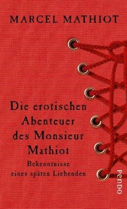 Die erotischen Abenteuer des Monsieur Mathiot: Bekenntnisse eines späten Liebenden