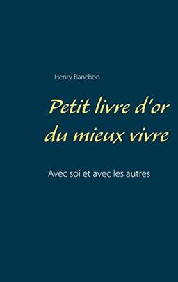 Petit livre d'or du mieux vivre : Avec soi et avec les autres