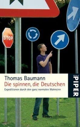 Die spinnen, die Deutschen: Expeditionen durch den ganz normalen Wahnsinn