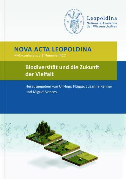 Biodiversität und die Zukunft der Vielfalt: Vorträge anlässlich der Jahresversammlung am 24. und 25. September 2021 in Halle (Saale) (Nova Acta Leopoldina - Neue Folge)