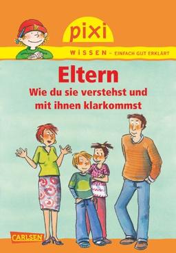 Pixi Wissen, Band 62: Eltern: Wie du sie verstehst und mit ihnen klarkommst