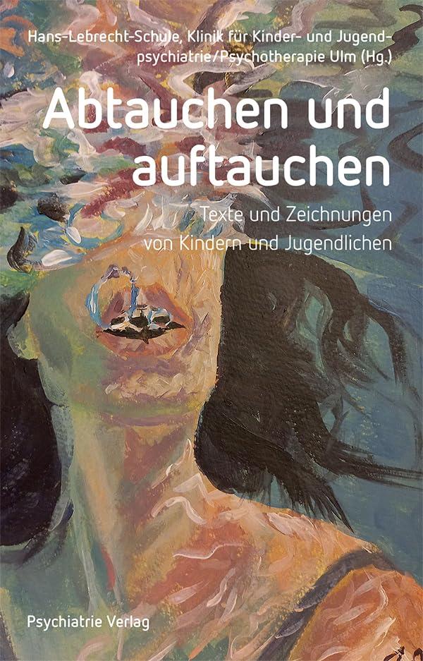 Abtauchen und auftauchen: Texte und Zeichnungen von Kindern und Jugendlichen. Ein Projekt der Hans-Lebrecht-Schule und der Klinik für Kinder- und ... Ulm (Psychiatrie persönlich)