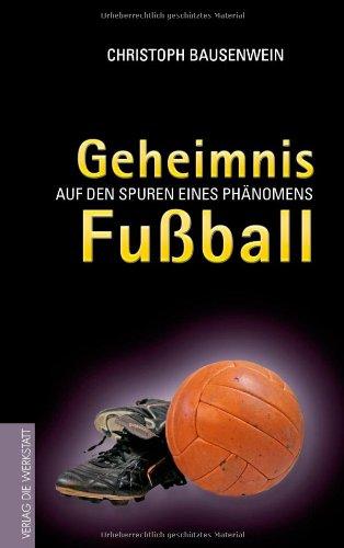 Geheimnis Fußball. Auf den Spuren eines Phänomens