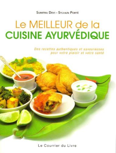 Le meilleur de la cuisine ayurvédique : des recettes authentiques et savoureuses pour votre plaisir et votre santé