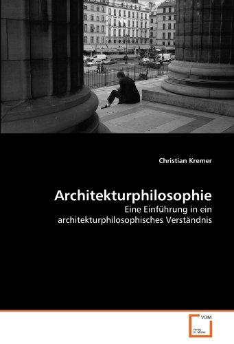 Architekturphilosophie: Eine Einführung in ein architekturphilosophisches Verständnis