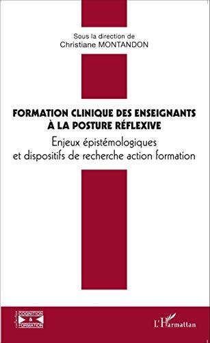 Formation clinique des enseignants à la posture réflexive : enjeux épistémologiques et dispositifs de recherche action formation