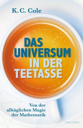 Das Universum in der Teetasse. Von der alltäglichen Magie der Mathematik