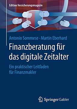 Finanzberatung für das digitale Zeitalter: Ein praktischer Leitfaden für Finanzmakler (Edition Versicherungsmagazin)