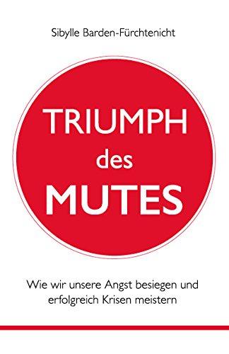 Triumph des Mutes: Wie wir unsere Angst besiegen und erfolgreich Krisen meistern