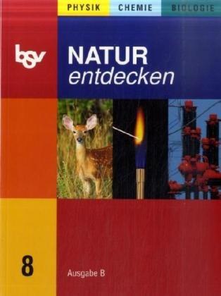 Natur entdecken B 8. Schülerbuch. Bayern: Physik, Chemie, Biologie. Zum neuen Lehrplan für Hauptschulen