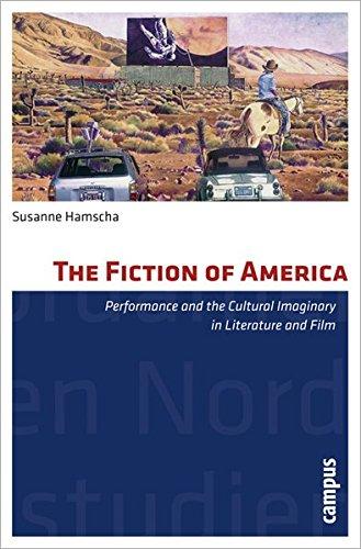 The Fiction of America: Performance and the Cultural Imaginary in Literature and Film (Nordamerikastudien)