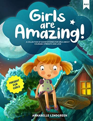 GIRLS ARE AMAZING: A Collection of Short Stories for Girls about Courage, Strength and Love - Present for Girls