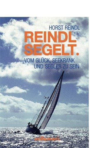 Reindl segelt.: Vom Glück, seekrank und Segler zu sein (German Edition)