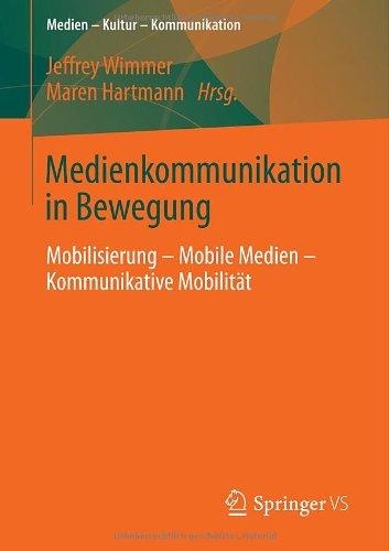 Medienkommunikation in Bewegung: Mobilisierung - Mobile Medien - Kommunikative Mobilität (Medien  Kultur  Kommunikation)