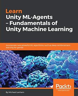 Learn Unity ML-Agents – Fundamentals of Unity Machine Learning: Incorporate new powerful ML algorithms such as Deep Reinforcement Learning for games (English Edition)