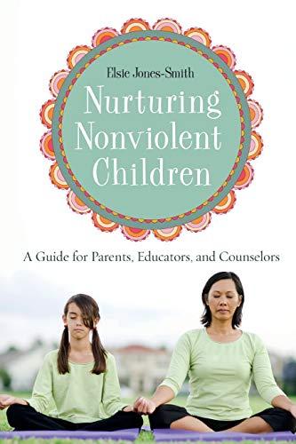 Nurturing Nonviolent Children: A Guide For Parents, Educators, And Counselors