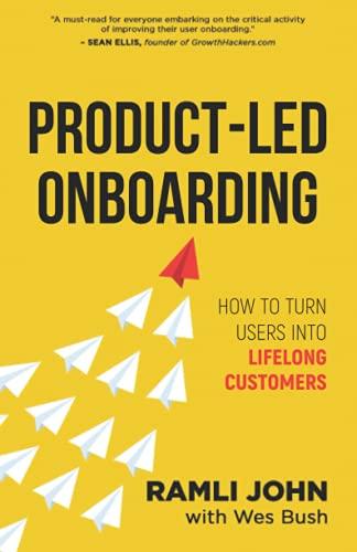 Product-Led Onboarding: How to Turn New Users Into Lifelong Customers (Product-Led Growth Series, Band 2)