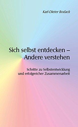 Sich selbst entdecken - Andere verstehen: Schritte zu Selbstentwicklung und erfolgreicher Zusammenarbeit (Berichte aus der Psychologie)