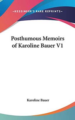 Posthumous Memoirs Of Karoline Bauer V1