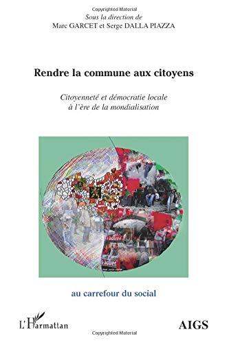 Rendre la commune aux citoyens : citoyenneté et démocratie locale à l'ère de la mondialisation : actes de l'université d'été 2009 de l'AIGS (Association interrégionale de guidance et de santé) et de l'IEM (Institut d'études mondialistes)