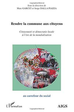 Rendre la commune aux citoyens : citoyenneté et démocratie locale à l'ère de la mondialisation : actes de l'université d'été 2009 de l'AIGS (Association interrégionale de guidance et de santé) et de l'IEM (Institut d'études mondialistes)