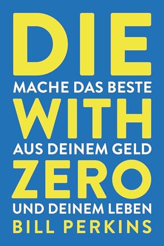 Die with zero: So machst du das Beste aus deinem Geld und deinem Leben