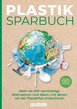 Plastiksparbuch: Mehr als 300 nachhaltige Alternativen und Ideen, mit denen wir der Plastikflut entkommen