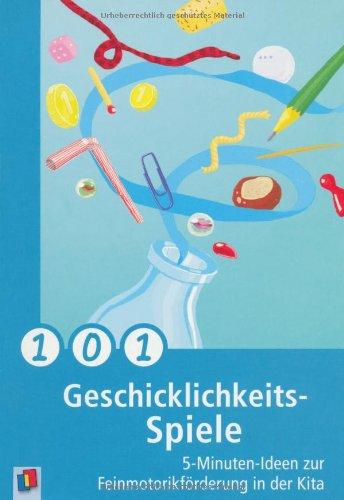 101 Geschicklichkeitsspiele: 5-Minuten-Ideen zur Feinmotorikförderung in der Kita