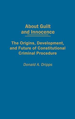 About Guilt and Innocence: The Origins, Development, and Future of Constitutional Criminal Procedure