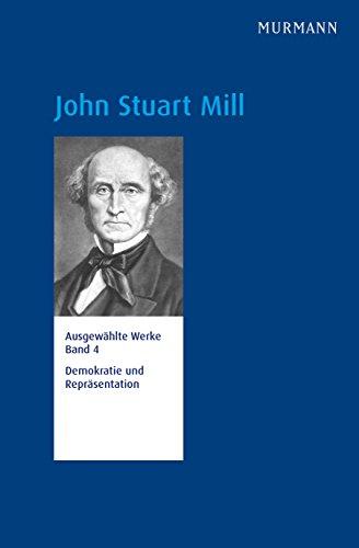 John Stuart Mill, Demokratie und Repräsentation. Ausgewälte Werke Bd. 4