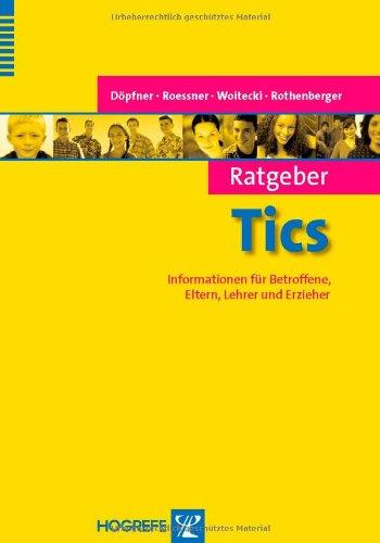 Ratgeber Tics: Informationen für Betroffene, Eltern, Lehrer und Erzieher