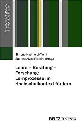 Lehre – Beratung – Forschung: Lernprozesse im Hochschulkontext fördern (Forschungsperspektive Schlüsselqualifikation, 5)