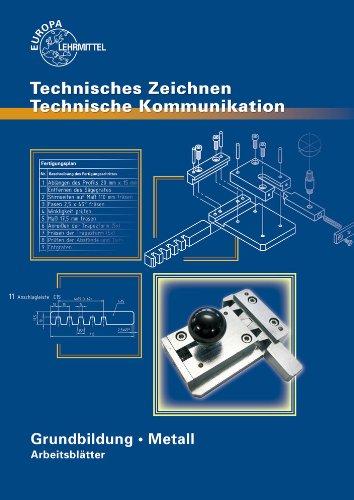 Technisches Zeichnen. Technische Kommunikation. Arbeitsblätter: Grundbildung Metall mit Lernfeldorientiung für die Metallberufe