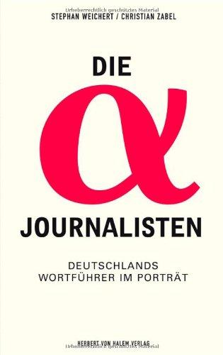 Die Alpha-Journalisten: Deutschlands Wortführer im Porträt