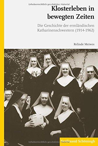 Klosterleben in bewegten Zeiten: Die Geschichte der ermländischen Katharinenschwestern (1914-1962)