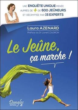 Le jeûne, ça marche ! : une enquête unique menée auprès de + de 600 jeûneurs et décryptée par 15 experts