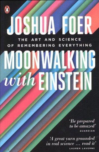 Moonwalking with Einstein: The Art and Science of Remembering Everything