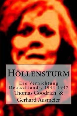 Höllensturm: Die Vernichtung Deutschlands, 1944-1947