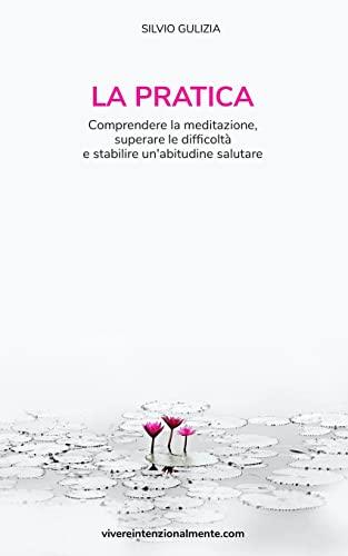 La pratica: Comprendere la meditazione, superare le difficoltà, e stabilire un'abitudine salutare