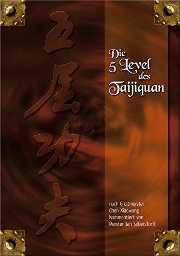 Die 5 Level des Taijiquan: nach Großmeister Chen Xiaowang kommentiert von Meister Jan Silberstorff