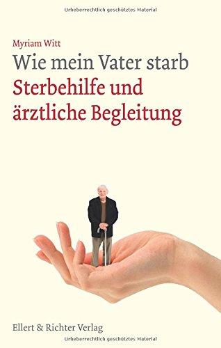 Wie mein Vater starb: Sterbehilfe und ärztliche Begleitung