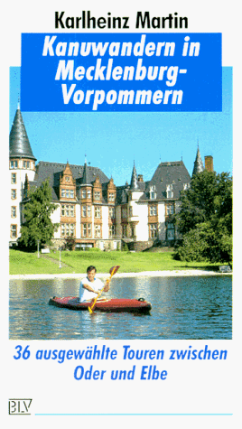 Kanuwandern in Mecklenburg- Vorpommern. Spezialführer. 36 ausgewählte Touren zwischen Oder und Elbe