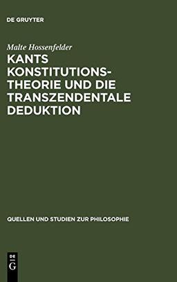 Kants Konstitutionstheorie und die Transzendentale Deduktion (Quellen und Studien zur Philosophie, Band 12)