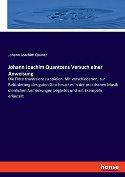 Johann Joachim Quantzens Versuch einer Anweisung: Die Flöte traversiere zu spielen. Mit verschiedenen, zur Beförderung des guten Geschmackes in der ... begleitet und mit Exempeln erläutert