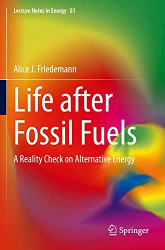 Life after Fossil Fuels: A Reality Check on Alternative Energy (Lecture Notes in Energy, Band 81)