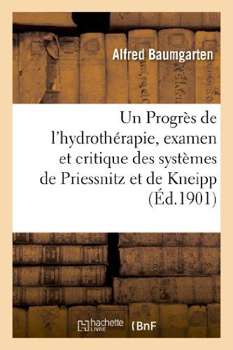 Un Progrès de l'hydrothérapie, examen et critique des systèmes de Priessnitz et de Kneipp: , Exposé Fait Pour La Première Fois d'Après Des Documents Authentiques (Sciences)