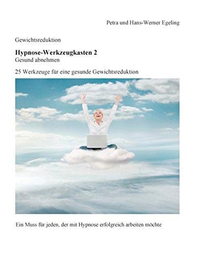 Gewichtsreduktion - Hypnose-Werkzeugkasten 2, Gesund abnehmen:: 25 Werkzeuge für eine gesunde Gewichtsreduktion