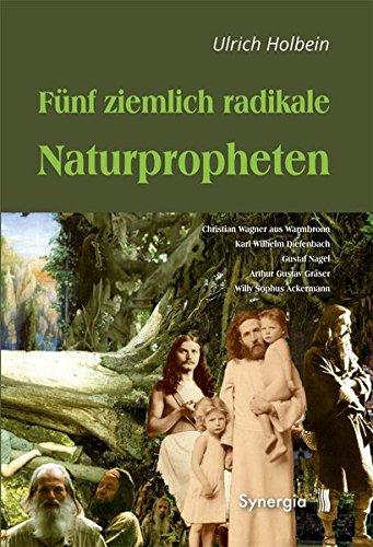 Fünf ziemlich radikale Naturpropheten: Christian Wagner aus Warmbronn - Karl Wilhelm Diefenbach - Gustaf Nagel - Arthur Gustav Gräser - Willy Sophus Ackermann