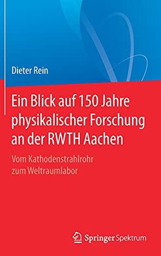 Ein Blick auf 150 Jahre physikalischer Forschung an der RWTH Aachen: Vom Kathodenstrahlrohr zum Weltraumlabor