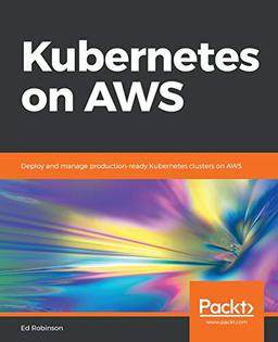 Kubernetes on AWS: Deploy and manage production-ready Kubernetes clusters on AWS (English Edition)